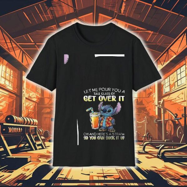 Stitch Let Me Pour You A Tall Glass Of Get Over It Oh And Here’s A Straw So You Can Suck It Up Shirt