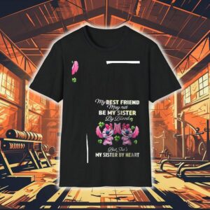 Stitch My Best Friend May Not Be My Sister By Blood But She’s My Sister By Heart Shirt