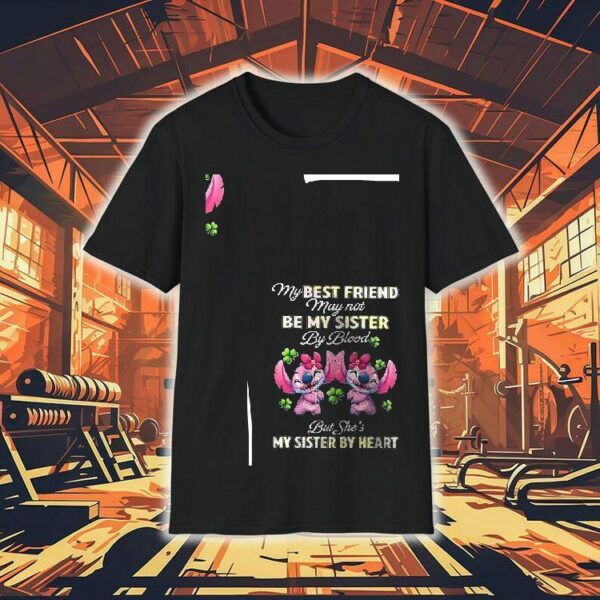 Stitch My Best Friend May Not Be My Sister By Blood But She’s My Sister By Heart Shirt