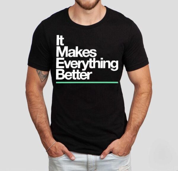 The Lowrys It Makes Everything Better Shirt