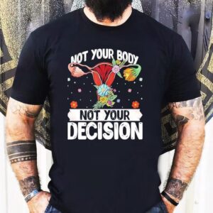 Uterus Not Your Body Not Your Decision Tshirt