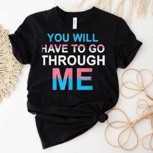 You Will Have To Go Through Me New Shirt