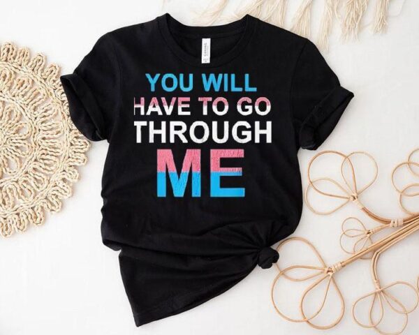 You Will Have To Go Through Me New Shirt