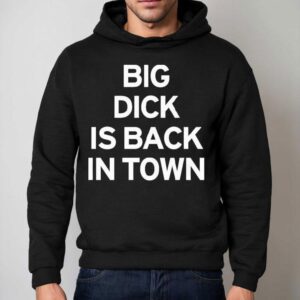 Big Dick Is Back In Town Hoodie