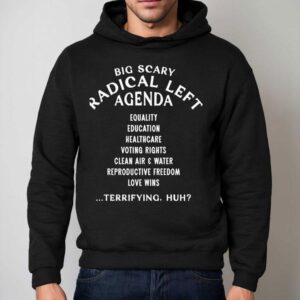 Big Scary Radical Left Agenda Equality Education Healthcare Terrifying Huh Hoodie