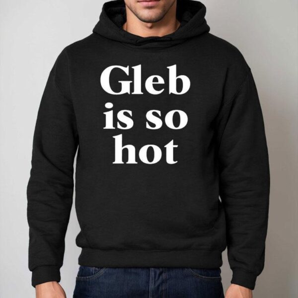 Gleb Is So Hot New Shirt