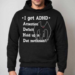 I Got Adhd Attention Deficit Hold Up Is Dat Mothman Hoodie