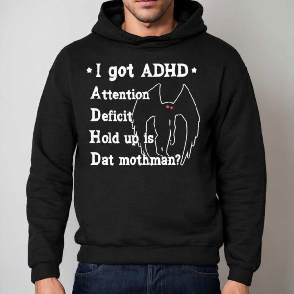 I Got Adhd Attention Deficit Hold Up Is Dat Mothman Shirt
