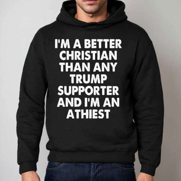 I’m A Better Christian Than Any Trump Supporter Atheist Shirt