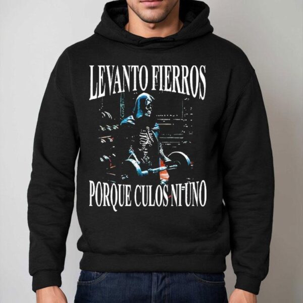 Levanto Fierros Porque Culos Ni Uno I Lift Irons Because Not One Ass Shirt