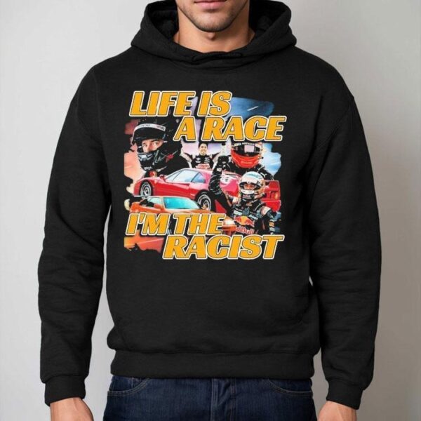 Life Is A Race I’m The Racist Shirt