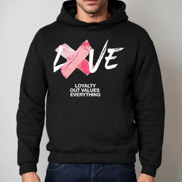 Love Loyalty Out Values Everything Shirt
