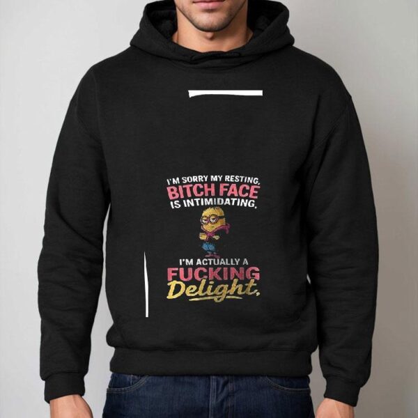 Minion I’m Sorry My Resting Bitch Face Is Intimidating I’m Actually A Fuking Delight Shirt