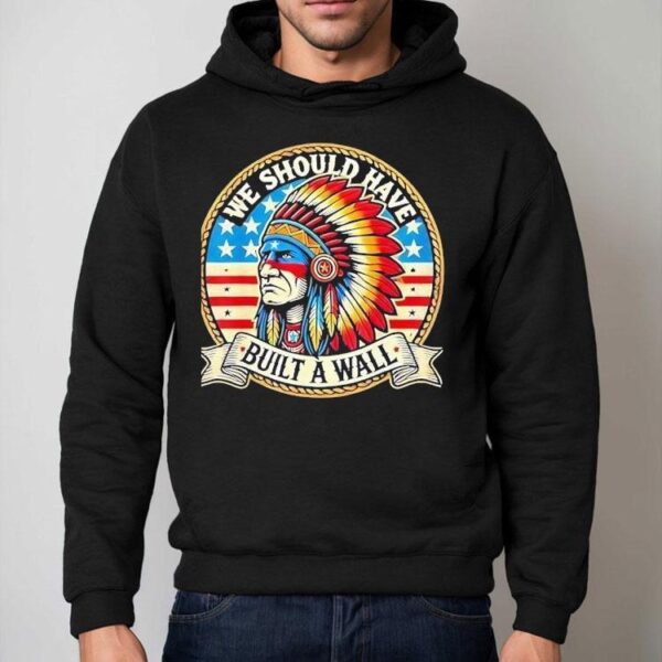 Native American We Should Have Built A Wall Shirt