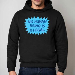No Human Being Is Illegal Hoodie