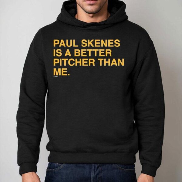 Paul Skenes Is A Better Pitcher Than Me Shirt
