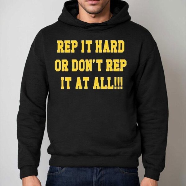 Rep It Hard Or Don’t Rep It At All Shirt