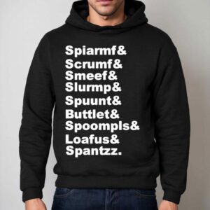 Spiarmf Scrumf Smeef Slurmp Spuunt Buttlet Spoompls And Loafus And Spantzz Hoodie