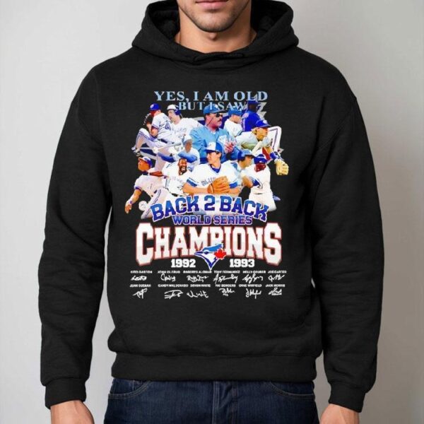 Toronto Blue Jays Yes I Am Old But I Saw Back 2 Back World Series Champion 1992 1993 Signatures Shirt