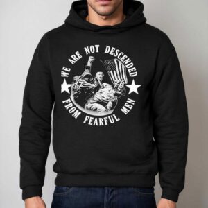 Trump We Are Not Descended From Fearful Men Hoodie