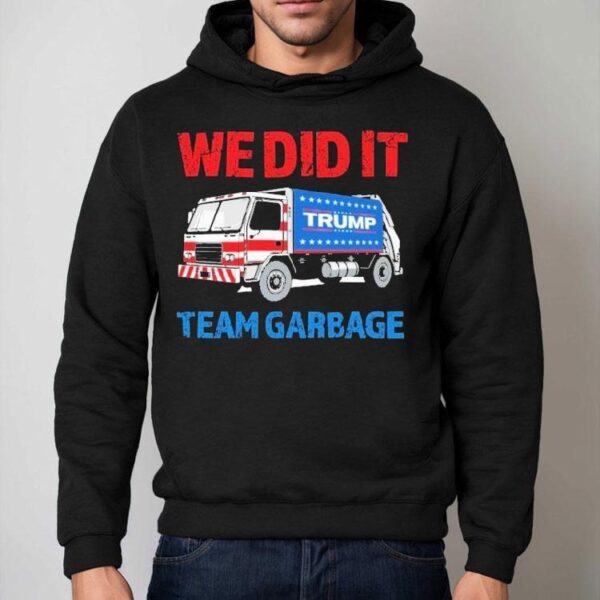 Trump We Did It Team Garbage Shirt