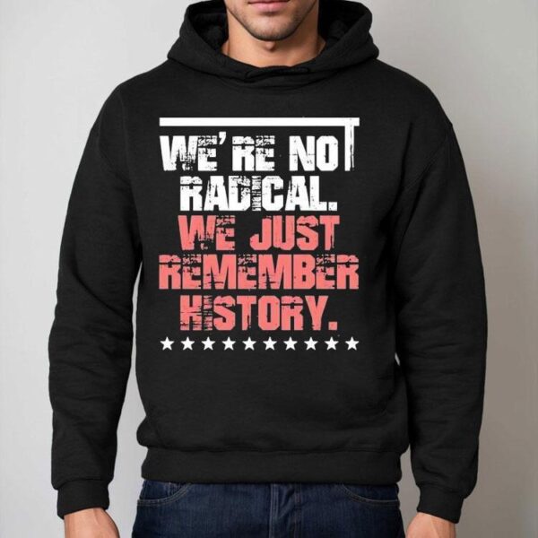 We Are Not Radical Just Remember History Vintage Shirt