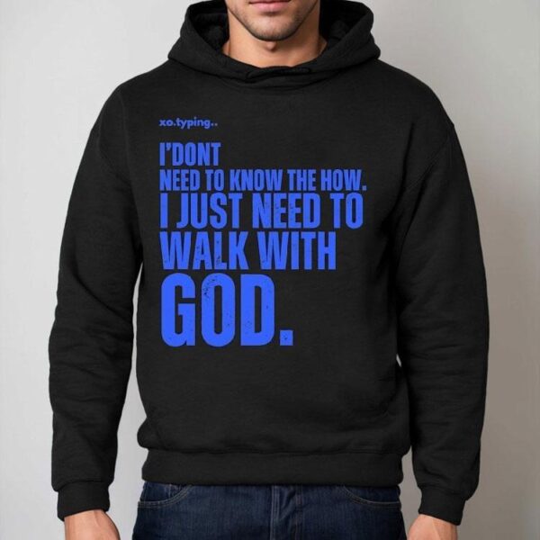 Xo.typing I Don’t Need To Know The How I Just Need To Walk With God Shirt