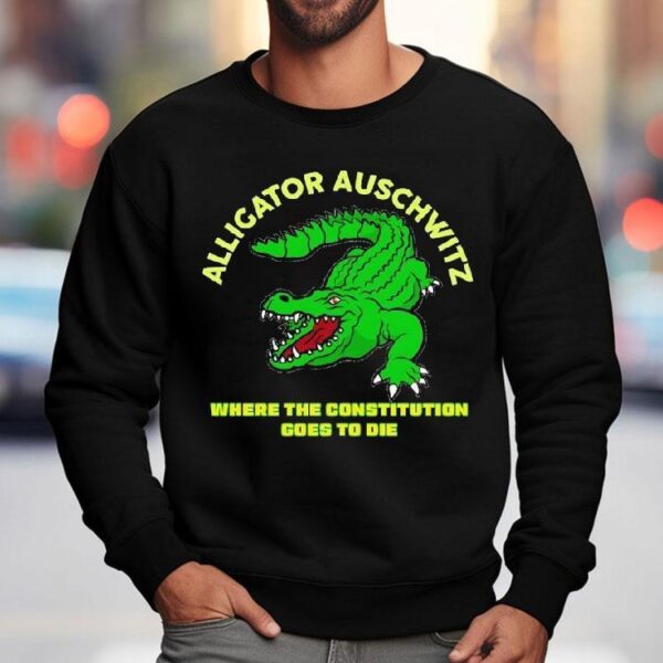 Alligator Auschwitz Where The Constitution Goes To Die Shirt
