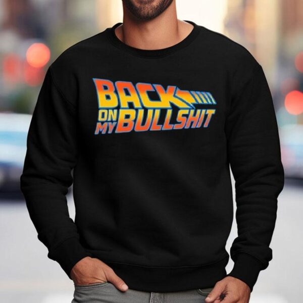 Back On My Bullshit Shirt