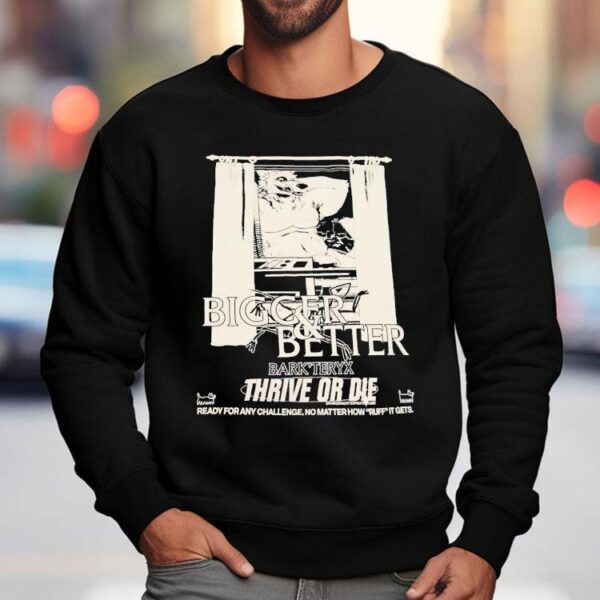 Bigger And Better Bark’teryx Thrive Or Die Ready For Any Chaallenge No Matter How Ruff It Gets Shirt