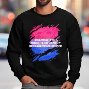 Bisexuality Is A Whole Fluid Identity Regardless Of Gender Sweatshirt
