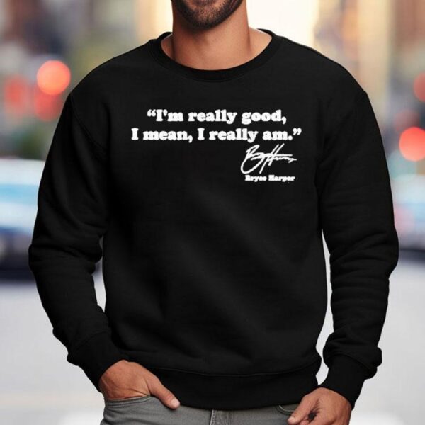 Bryce Harper I’m Really Good I Mean I Really Am Shirt