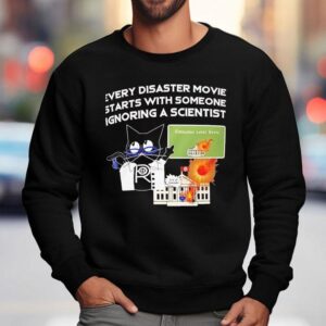 Cat Every Disaster Movie Stars With Someone Ignoring A Scientis Sweatshirt