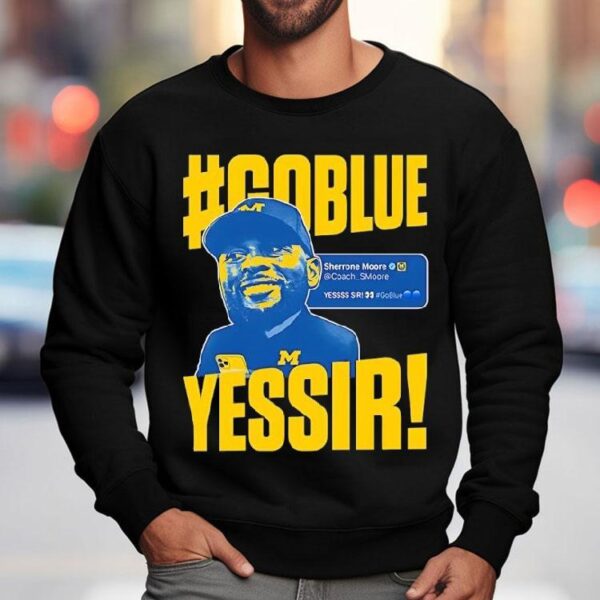 Go Blue Yessir Sherrone Moore Coach Michigan Wolverines Shirt