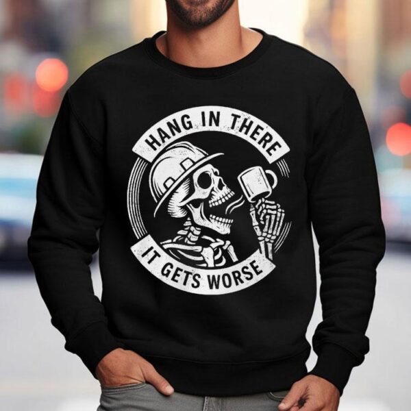 Hang In There It Gets Worse Skeleton Shirt