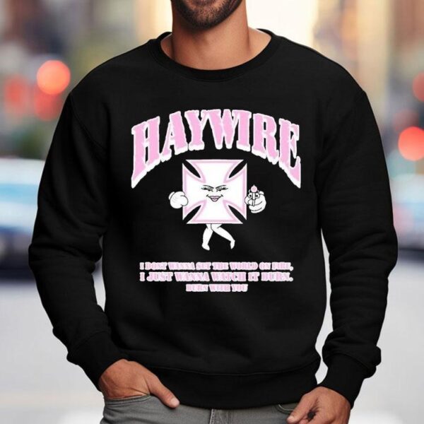 Haywire X Shawty Seven Iron Christina I Don’t Wanna Set The World On Fire I Just Wanna Watch It Urn Burn With You Shirt