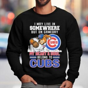 I May Live In Somewhere But On Gameday My Heart And Soul Belong To Chicago Cubs Masco Sweatshirt