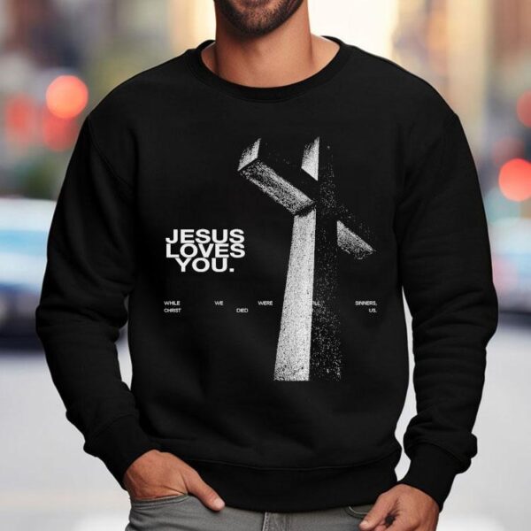 Jesus Loves You While We Were Still Sinners Christ Died For Us Shirt