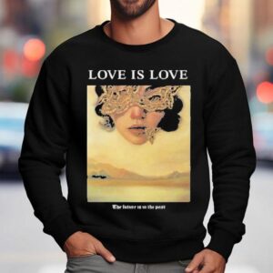 Love Is Love The Future Is In The Pas Sweatshirt