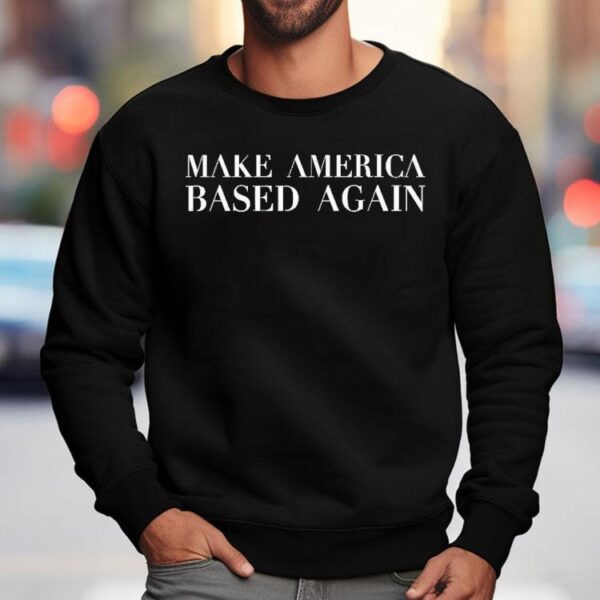 Make America Based Again Shirt