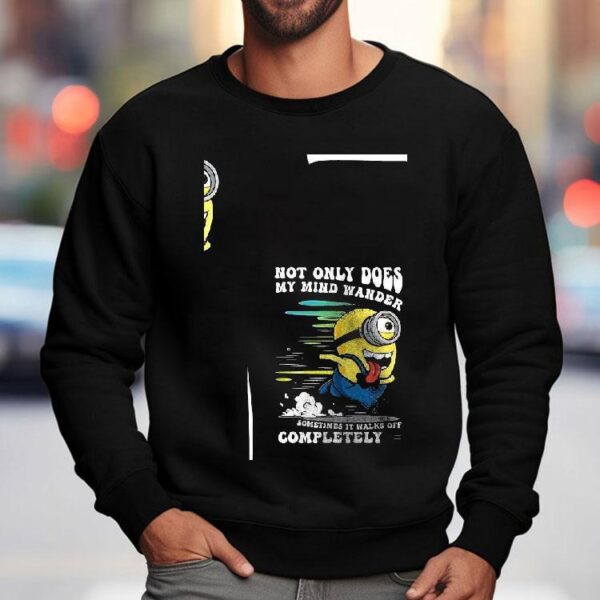 Minion Not Only Does My Mind Wander Sometimes It Walks Off Completely Shirt