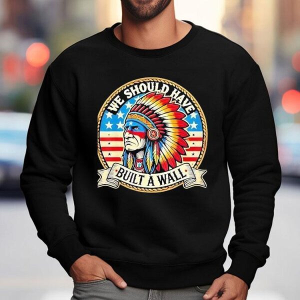 Native American We Should Have Built A Wall Shirt