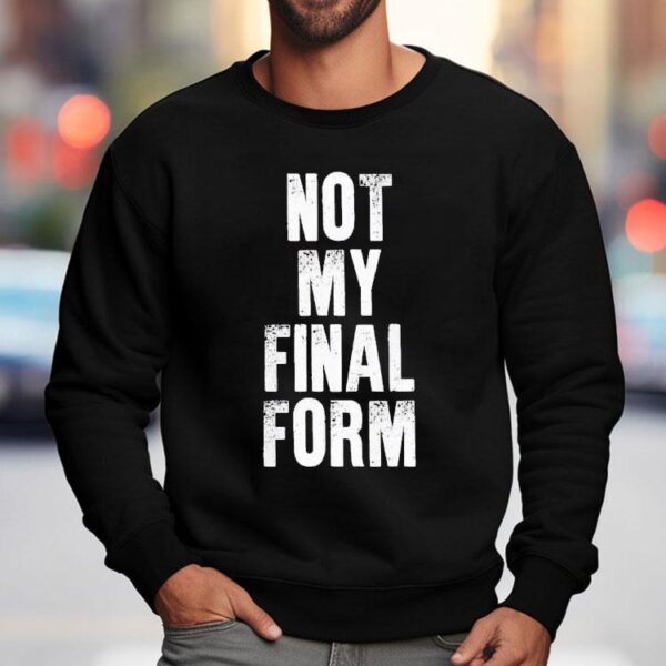Not My Final Form Shirt