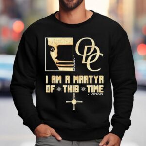 Odc I Am A Martyr Of This Time Sweatshirt