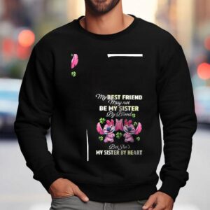Stitch My Best Friend May Not Be My Sister By Blood But She S My Sister By Hear Sweatshirt