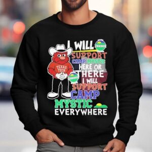 Texas Tech Red Raiders I Will Support Camp Mystic Here Or There I Will Support Camp Mystic Everywhere Hunt Texas Mascot Flood Relief Sweatshirt