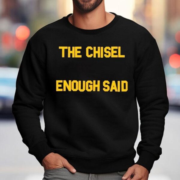 The Chisel Enough Said Shirt