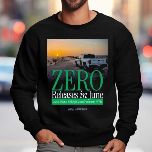 The White House Zero Releases In June Lowest Month Of Illegal Alien Encounters Ever Shirt