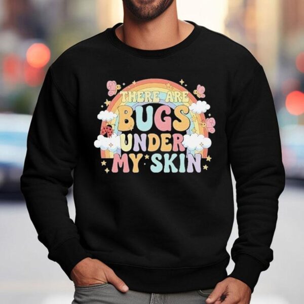 There Are Bugs Under My Skin Rainbow Shirt