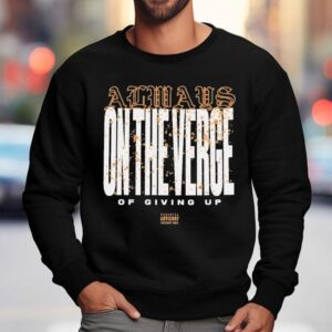 Thrown On The Verge Of Giving Up Sweatshirt